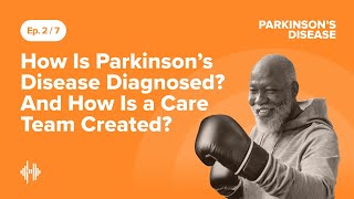Ep 2: How Is Parkinson’s Disease Diagnosed? And How Is a Care Team Created?