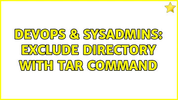 DevOps & SysAdmins: exclude directory with tar command (2 Solutions!!)