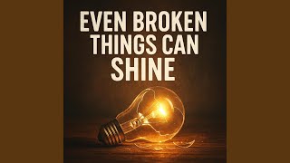 Even Broken Things Can Shine