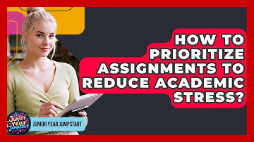 How To Prioritize Assignments To Reduce Academic Stress? - Junior Year Jumpstart