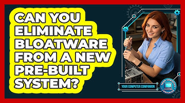 Can You Eliminate Bloatware From A New Pre-built System? - Your Computer Companion