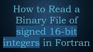 How to Read a Binary File of signed 16-bit integers in Fortran