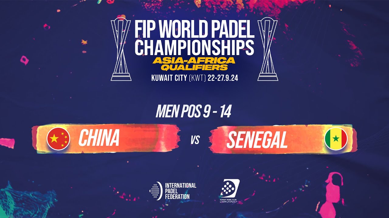 🇨🇳 CHINA vs SENEGAL 🇸🇳 - Men POS 9-14 - FIP WORLD PADEL CHAMPIONSHIPS ASIA-AFRICA QUALIFIERS