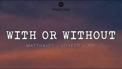 WITH OR WITHOUT - MATTHAIOS | LONEZO | JIJI ( LYRICS )
