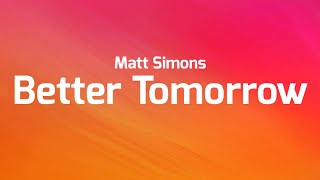 Video thumbnail of "Matt Simons - Better Tomorrow (Lyrics)"