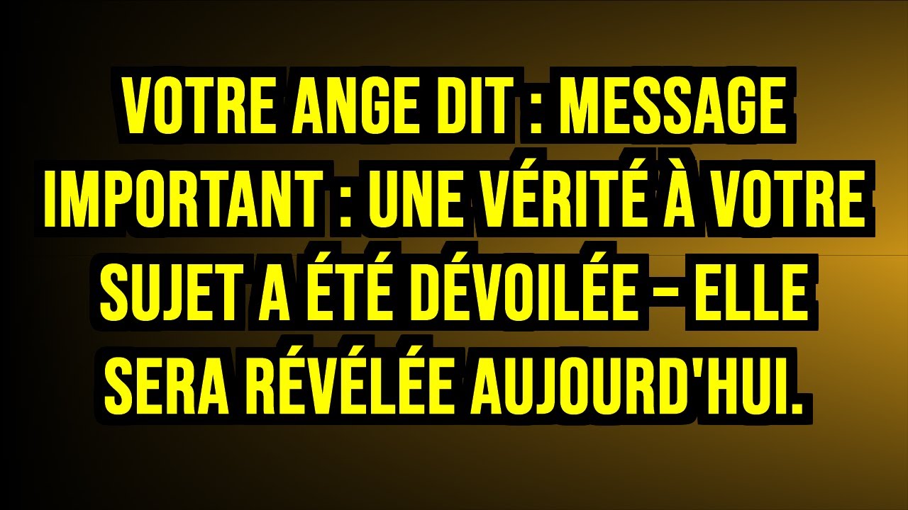 ⚠️ VOTRE ANGE DIT : MESSAGE IMPORTANT : UNE VÉRITÉ À VOTRE SUJET A ÉTÉ DÉVOILÉE, ELLE SERA...