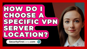 How Do I Choose A Specific VPN Server Location? - SecurityFirstCorp.com