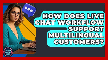 How Does Live Chat Workflow Support Multilingual Customers? - Customer Support Coach