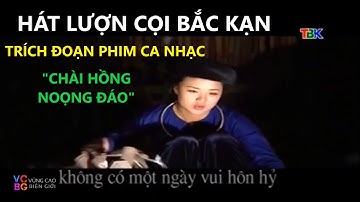 Hát lượn cọi - Trích đoạn phim ca nhac "Chai Hồng, Noọng Đào" I Vùng Cao Biên Giới