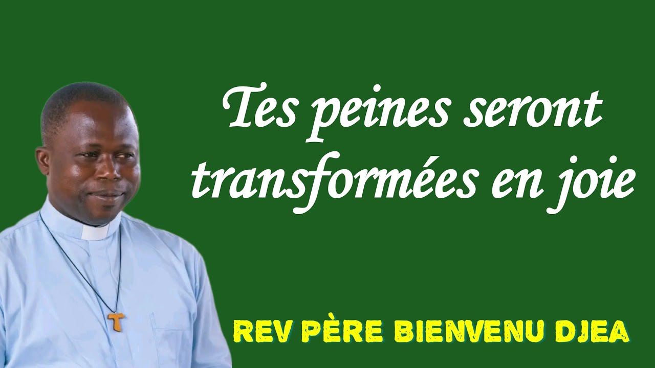 Tes peines se transformeront en joie. Rev Père Bienvenu Djea 🔥❤️❤️🔥
