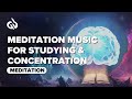 Meditation Music for Studying &amp; Concentration: Concentrate While Studying