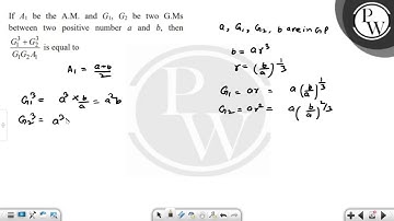 If A1 be the A.M. and G1, G2 be two G.Ms between two positive number a and b, then G13+G23G1G2A1....