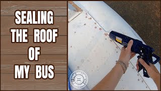 Sealing the roof to fix leaks in my bus