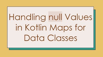Handling null Values in Kotlin Maps for Data Classes