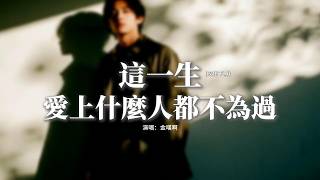 金嘆啊 - 這一生愛上什麼人都不為過 (咬住下脣)『這一生愛上什麼人都不為過，所以放棄什麼事都不算錯。』【動態歌詞MV】