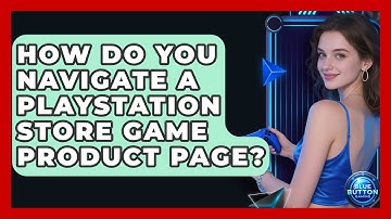 How Do You Navigate A PlayStation Store Game Product Page? - Blue Button Gaming