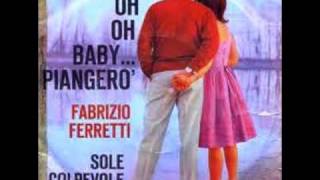 FABRIZIO FERRETTI - OH OH BABY ... PIANGERO' (1963)