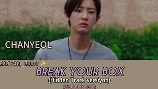 (Türkçe çeviri) CHANYEOL (찬열) Break Your Box - Hidden Track Versiyon (THE BOX OST)