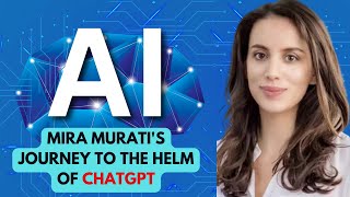 Mira Murati's Journey to the Helm of ChatGPT: AI Trailblazer