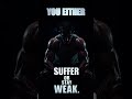 You Either. Suffer Or Stay Weak.