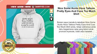 Nice Some Aunts Have Tattoos Pretty Eyes And Cuss Too Much Shirt