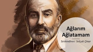 Mehmet Âkif Ersoy - Ağlarım Ağlatamam I Selçuk Çinar