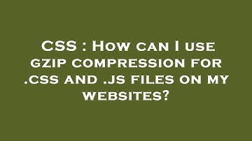 CSS : How can I use gzip compression for .css and .js files on my websites?