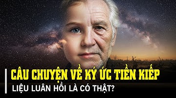 KÝ ỨC TIỀN KIẾP: NHỮNG ĐỨA TRẺ NHỚ LẠI CUỘC ĐỜI TRƯỚC KHI SINH RA | TGKL