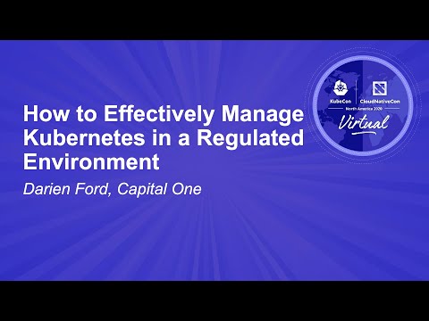 How to Effectively Manage Kubernetes in a Regulated Environment - Darien Ford, Capital One