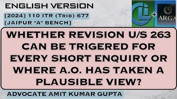WHETHER REVISION U/S 263 CAN BE TRIGERED FOR EVERY ENQUIRY OR WHERE A.O. HAS TAKEN A PLAUSIBLE VIEW?