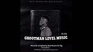 GROOTMAN LEVEL MUSIC VOL 003 MIXED & COMPILED By REAL Banele De DJY 