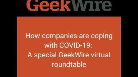 How Companies Are Coping with COVID 19, a special GeekWire Virtual Roundtable