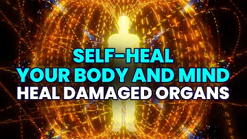 Self-Heal Your Body And Mind | Heal Damaged Organs, Binaural Beats | Restore Healing Energy