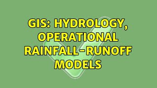 GIS: Hydrology, operational rainfall-runoff models (3 Solutions!!)