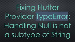 Fixing Flutter Provider TypeError: Handling Null is not a subtype of String