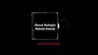 Davut Guloglu - Katula Katula (Max Flame Remix)