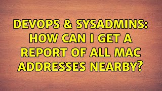DevOps & SysAdmins: How can I get a report of all MAC addresses nearby? Net Worth