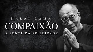 Dalai Lama - Compaixão - A Fonte da Felicidade