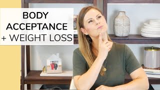 BODY ACCEPTANCE + WEIGHT LOSS | can you do both?