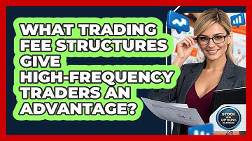 What Trading Fee Structures Give High-frequency Traders An Advantage? - Stock and Options Playbook