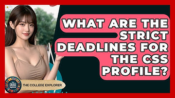 What Are The Strict Deadlines For The CSS Profile? - The College Explorer