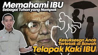 MEMAHAMI IBU SEBAGAI TUHAN YANG NAMPAK | Kesuksesan Anak Terletak di Bawah Telapak Kaki IBU