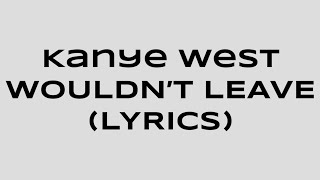 Kanye West - Wouldn't Leave  (Lyrics / Lyric video) | Lyrics Courtesy of WSOPhilly.com