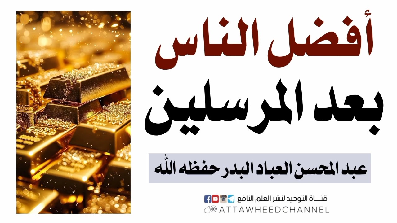 أفضل الناس بعد المرسلين _ عبد المحسن العباد البدر حفظه الله