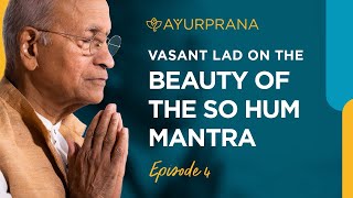 Vasant Lad on the Beauty of the So Hum Mantra: Episode 4