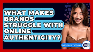 What Makes Brands Struggle With Online Authenticity? - Everyday-Networking