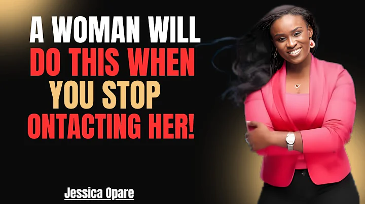 A Woman Will Do This When You Stop Contacting Her! || BEST MOTIVATIONAL SPEECH BY JESSICA OPARE