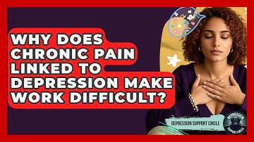 Why Does Chronic Pain Linked To Depression Make Work Difficult? - Depression Support Circle