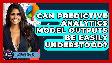 Can Predictive Analytics Model Outputs Be Easily Understood? - Marketing and Advertising Guru