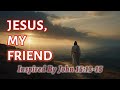 Jesus Is My Friend | This Song Is Inspired by John 15:13-15
